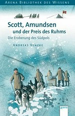 Scott, Amundsen und der Preis des Ruhms: Die Eroberung des Südpols