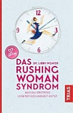 Das Rushing-Woman-Syndrom: Was Dauerstress unserer Gesundheit antut