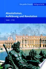 Absolutismus, Aufklärung und Revolution 1648 - 1793: Die große Chronik-Weltgeschichte von den Anfängen bis zur Gegenwart