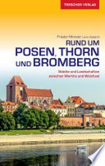 Rund um Posen, Thorn und Bromberg: Städte und Landschaften zwischen Warthe und Weichsel