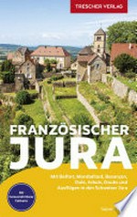 Französicher Jura: Mit Belfort, Montbéliard, Besancon, Dole, Arbois, Doubs und Ausflüge in den Schweizer Jura