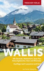 Wallis: Mit Zermatt, Matterhornm, Saas-Fee, Aletschgletscher, Sion und Rhonetal, Ausflüge nach Lausanne und Genf