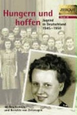 Hungern und hoffen: Jugend in Deutschland 1945-1950