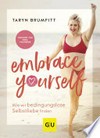 Embrace yourself: Wie wir bedingungslose Selbstliebe finden ; Vorwort von Nora Tschirner