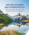 Wo die Schweiz am schönsten ist: 1000 Ausflugsziele fürs ganze Jahr