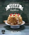Klassiker Vegan backen: 70 Kuchen- und Tortenrezepte