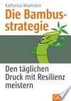 Die Bambusstrategie: Den täglichen Druck mit Resilienz meistern