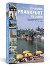 111 Gründe, Frankfurt zu lieben: Eine Liebeserklärung an die großartigste Stadt der Welt
