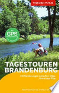 Tagestouren Brandenburg: 33 Wanderungen zwischen Oder, Spree und Elbe